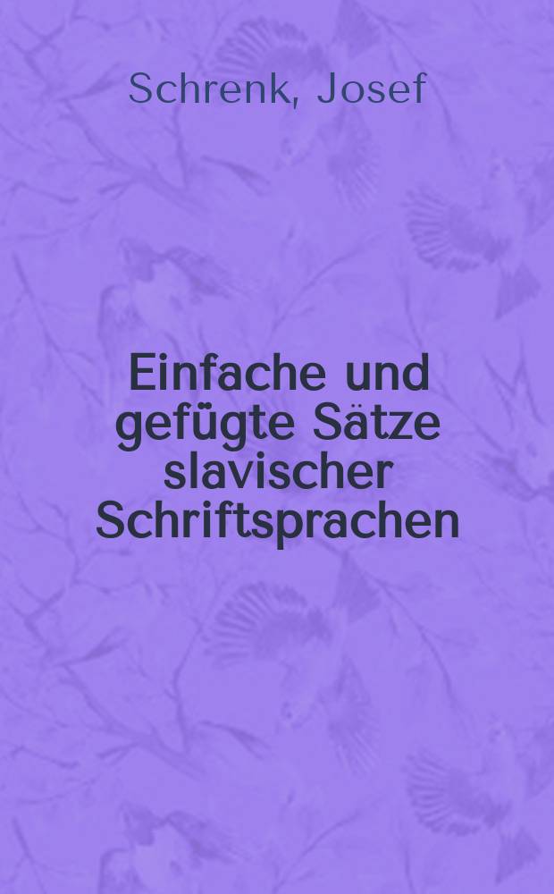 Einfache und gefügte Sätze slavischer Schriftsprachen : Analyse u. Darstellung