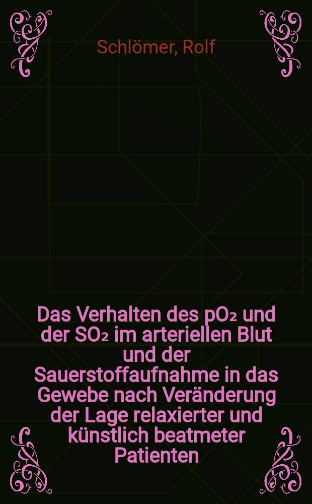 Das Verhalten des pO₂ und der SO₂ im arteriellen Blut und der Sauerstoffaufnahme in das Gewebe nach Ver&auml;nderung der Lage relaxierter und k&uuml;nstlich beatmeter Patienten : Inaug.-Diss. ... der Med. Fak. der ... Univ. Mainz ..