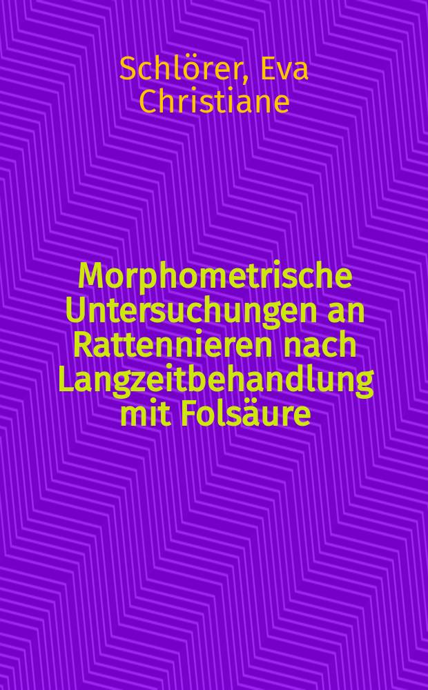 Morphometrische Untersuchungen an Rattennieren nach Langzeitbehandlung mit Folsäure : Inaug.-Diss. ... der Med. Fak. der ... Univ. zu Tübingen