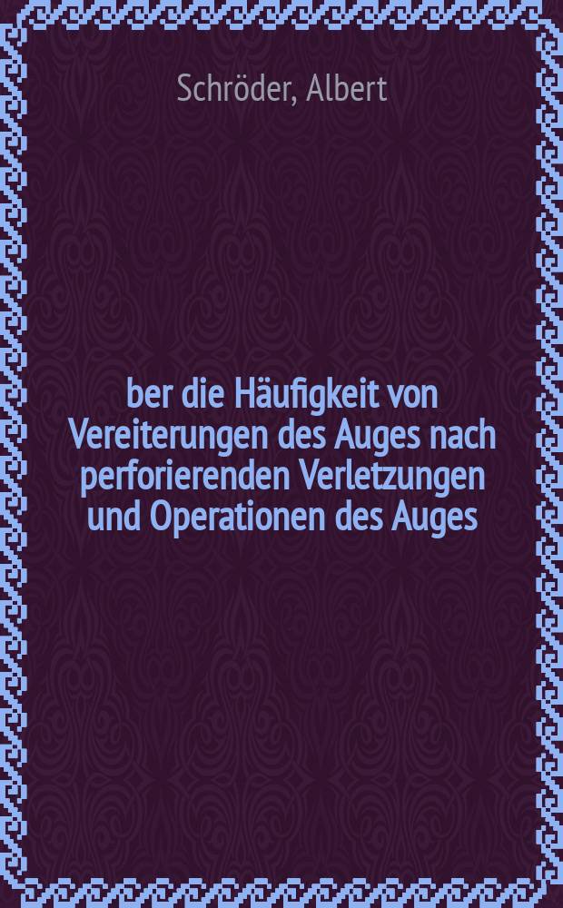 Über die Häufigkeit von Vereiterungen des Auges nach perforierenden Verletzungen und Operationen des Auges : Inaug.-Diss. zur Erlangung des Doktorgrades der ... med Fakultät der Univ. Köln