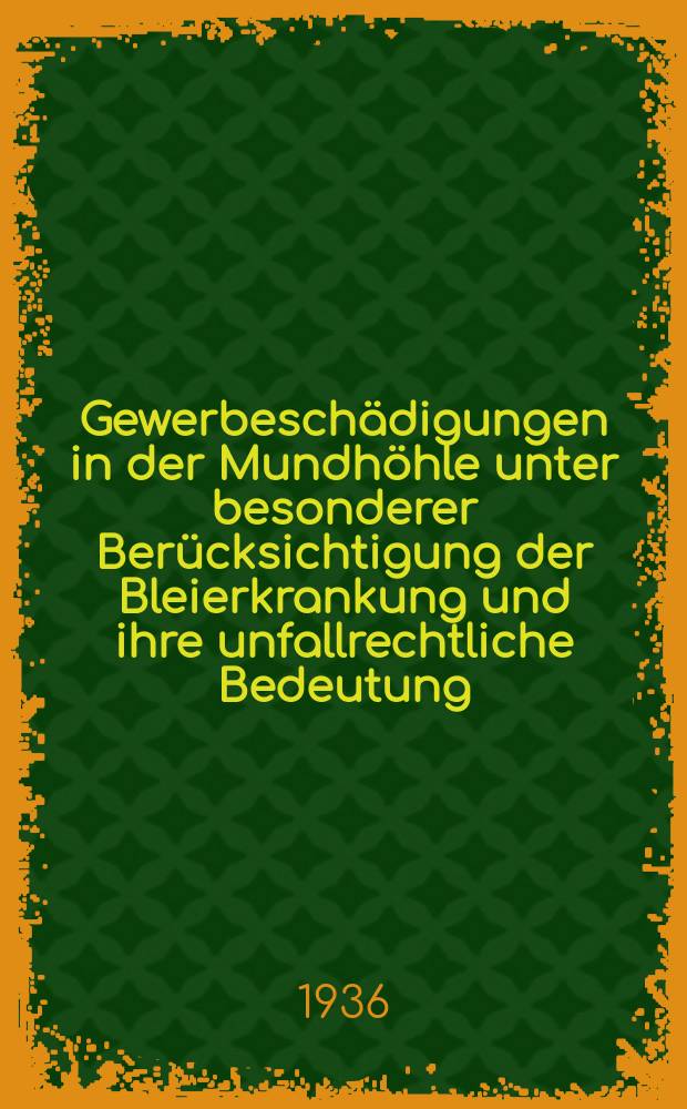 Gewerbesch&auml;digungen in der Mundh&ouml;hle unter besonderer Ber&uuml;cksichtigung der Bleierkrankung und ihre unfallrechtliche Bedeutung : Inaug.-Diss. zur Erlangung der Doktorw&uuml;rde der Zahnheilkunde ... der ... Univ. zu M&uuml;nchen