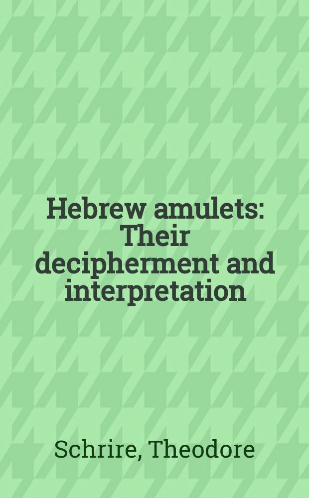 Hebrew amulets : Their decipherment and interpretation