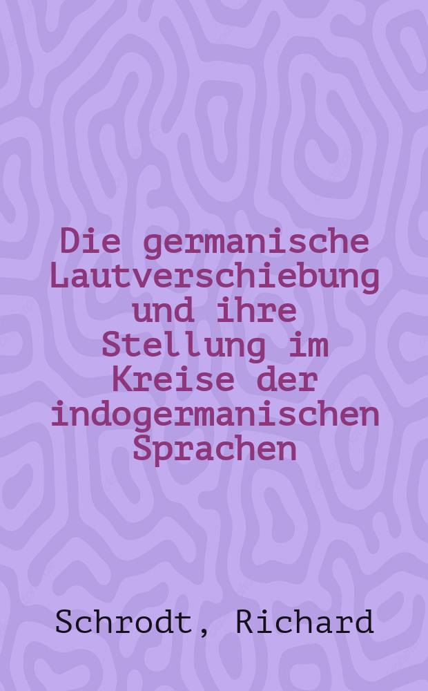 Die germanische Lautverschiebung und ihre Stellung im Kreise der indogermanischen Sprachen