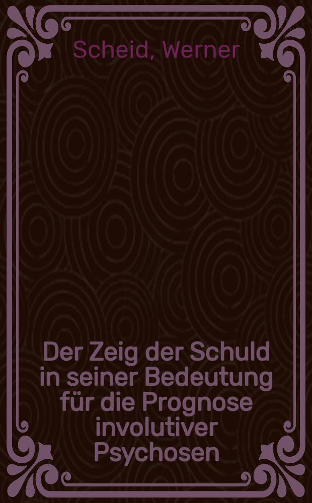 Der Zeig der Schuld in seiner Bedeutung für die Prognose involutiver Psychosen : Diss. der Univ. München