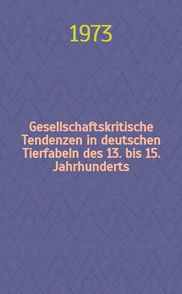 Gesellschaftskritische Tendenzen in deutschen Tierfabeln des 13. bis 15. Jahrhunderts : Thèse ..