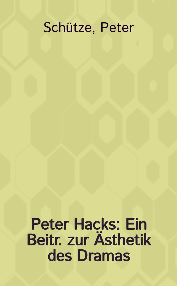 Peter Hacks : Ein Beitr. zur &Auml;sthetik des Dramas : Antike u. Mythenaneignung