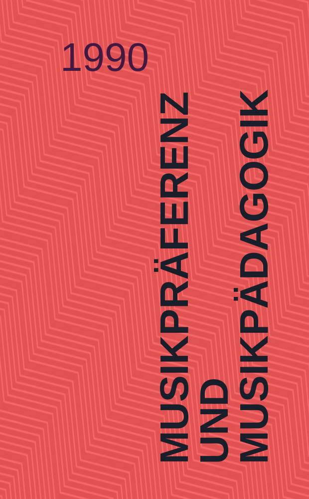 Musikpräferenz und Musikpädagogik : Ein Beitrag zur musikpädagogischen Grundlagenforschung