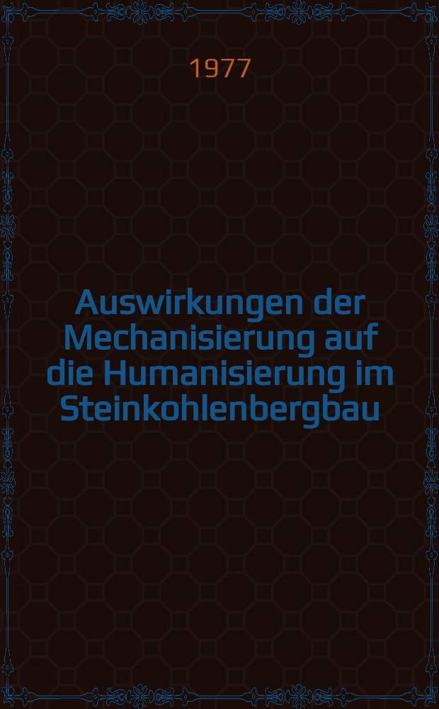 Auswirkungen der Mechanisierung auf die Humanisierung im Steinkohlenbergbau : Inaug.-Diss. ... der Wirtschafts- und sozialwiss. Fak. der Univ. zu Köln