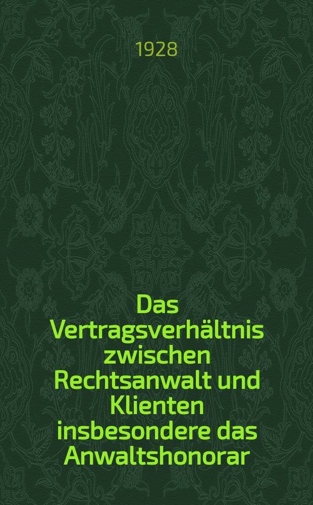 Das Vertragsverhältnis zwischen Rechtsanwalt und Klienten insbesondere das Anwaltshonorar : Inaug.-Diss. ... der Rechts- und staatswissenschaftlichen Fakultät der ... Universität zu Göttingen ..