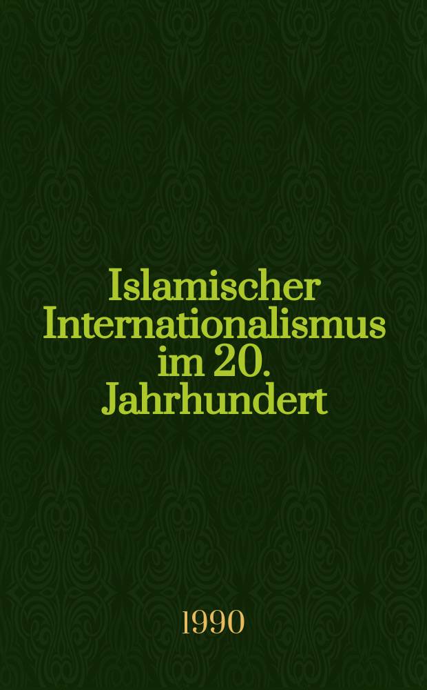 Islamischer Internationalismus im 20. Jahrhundert : Unters. zur Geschichte der Islamischen Weltliga