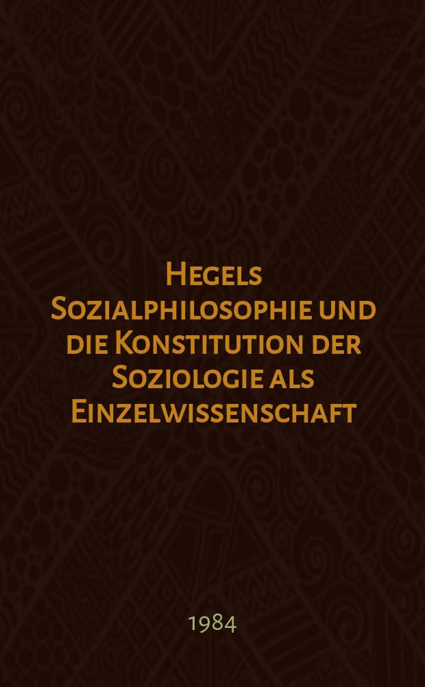 Hegels Sozialphilosophie und die Konstitution der Soziologie als Einzelwissenschaft : Diss