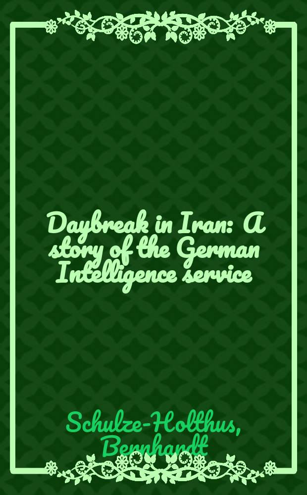 Daybreak in Iran : A story of the German Intelligence service