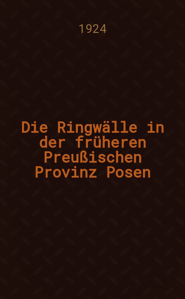 Die Ringwälle in der früheren Preußischen Provinz Posen : Ein Beitrag zur vorgeschichtlichen Kartographie