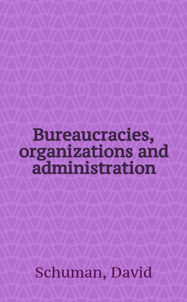 Bureaucracies, organizations and administration : A polit. primer