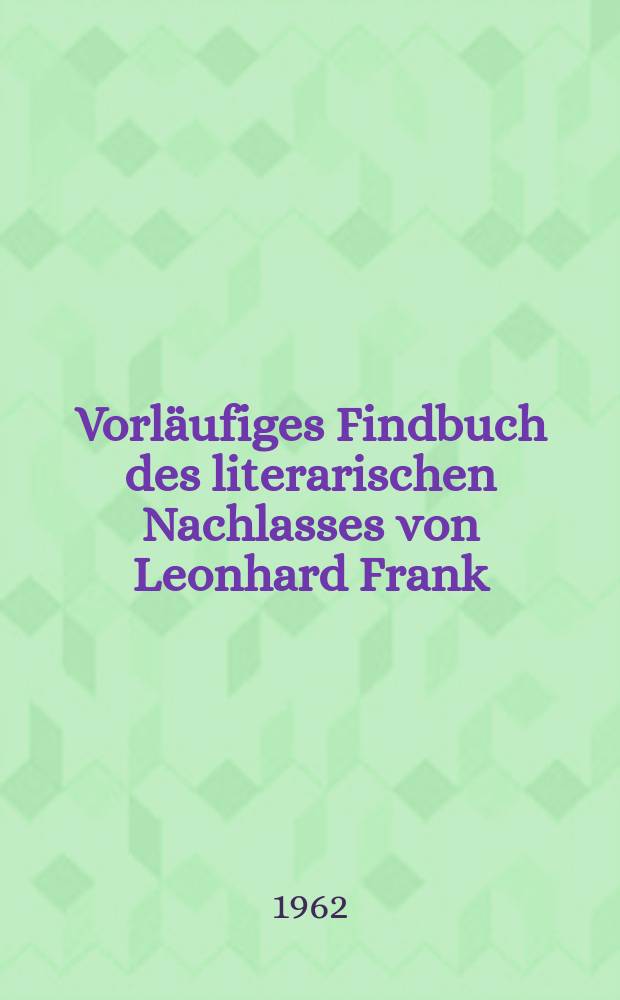 Vorläufiges Findbuch des literarischen Nachlasses von Leonhard Frank(1882-1961)