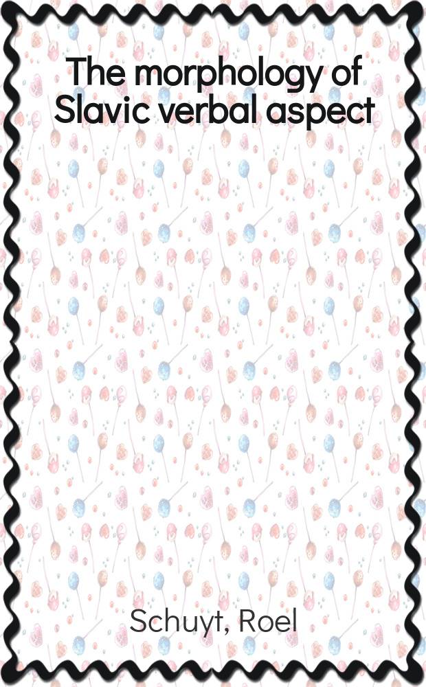 The morphology of Slavic verbal aspect : A descriptive and historical study