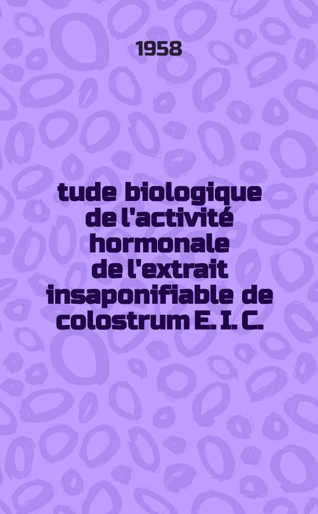 &Eacute;tude biologique de l'activit&eacute; hormonale de l'extrait insaponifiable de colostrum E. I. C. : Th&egrave;se pour le doctorat en m&eacute;d. (dipl&ocirc;me d'&Eacute;tat)