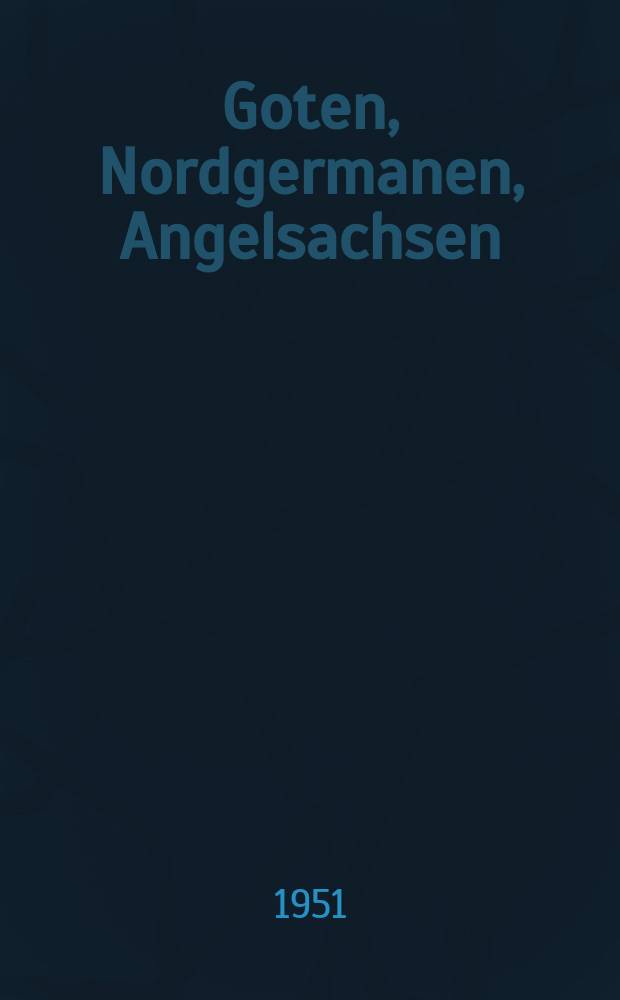 Goten, Nordgermanen, Angelsachsen : Studien zur Ausgliederung der germanischen Sprachen
