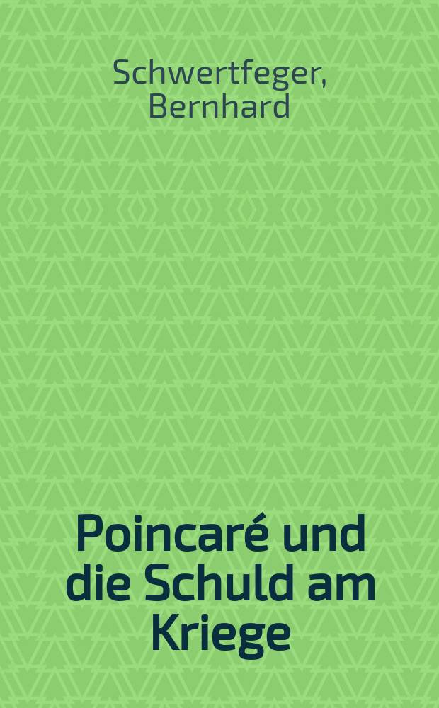 Poincaré und die Schuld am Kriege : Nach Poincarés Vorträgen in der "Société des Conférences"