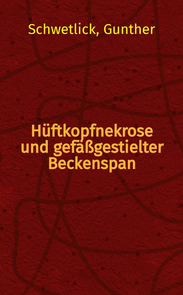 Hüftkopfnekrose und gefäßgestielter Beckenspan : Studie zu Angiographie und Vaskularisation