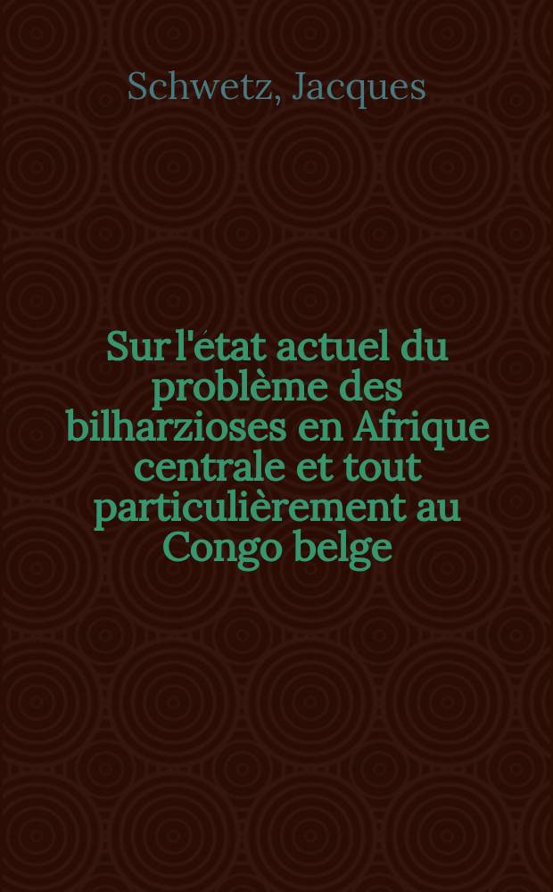 Sur l'état actuel du problème des bilharzioses en Afrique centrale et tout particulièrement au Congo belge