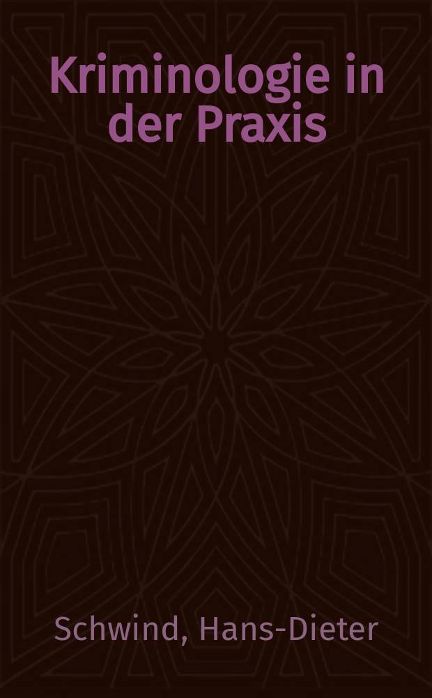Kriminologie in der Praxis : Polizei, Justiz, Kriminalpolitik