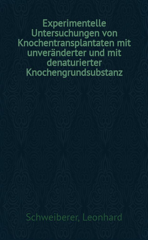 Experimentelle Untersuchungen von Knochentransplantaten mit unveränderter und mit denaturierter Knochengrundsubstanz : Ein Beitrag zur kausalen Osteogenese