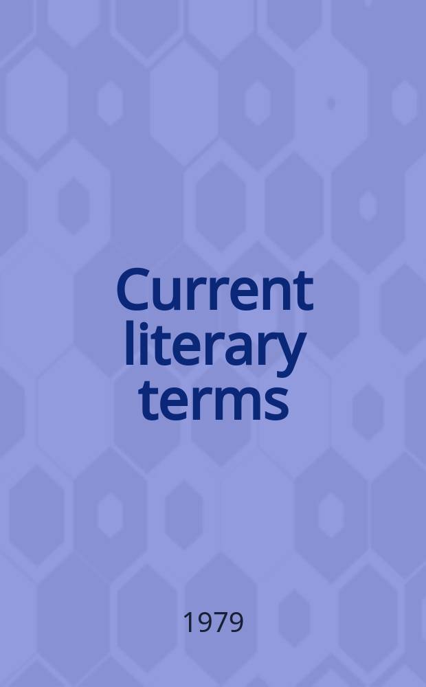 Current literary terms : A concise dictionary of their origin a. use