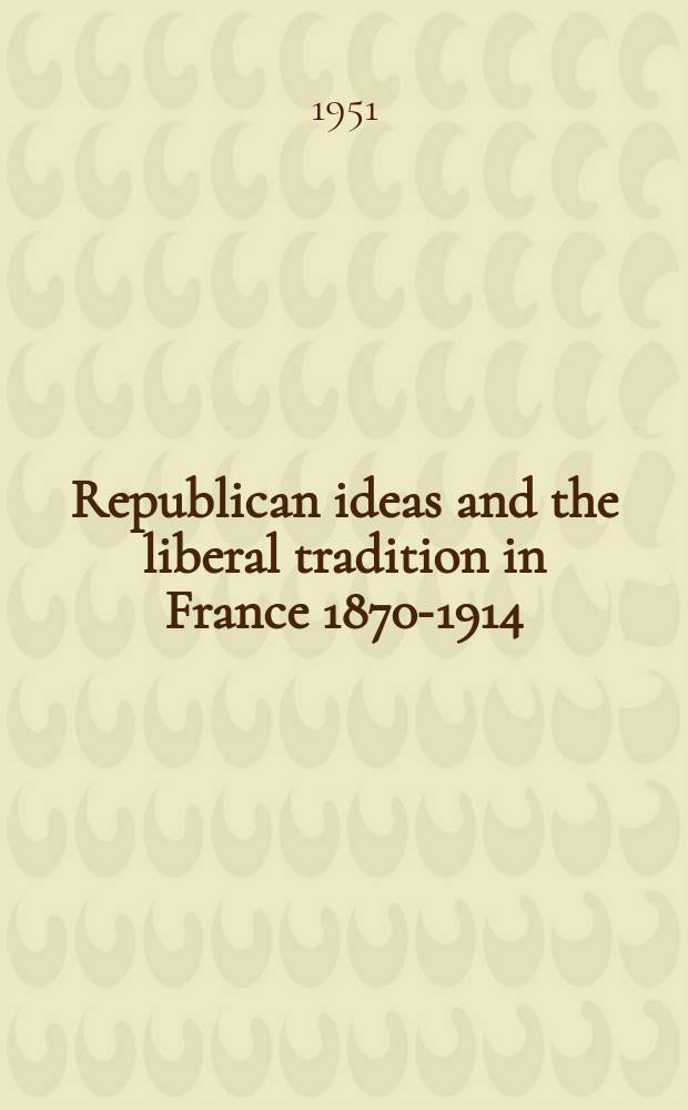 Republican ideas and the liberal tradition in France 1870-1914