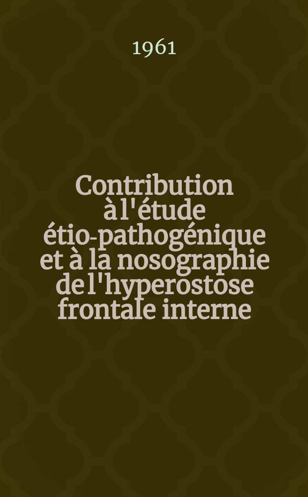 Contribution à l'étude étio-pathogénique et à la nosographie de l'hyperostose frontale interne : Thèse ..