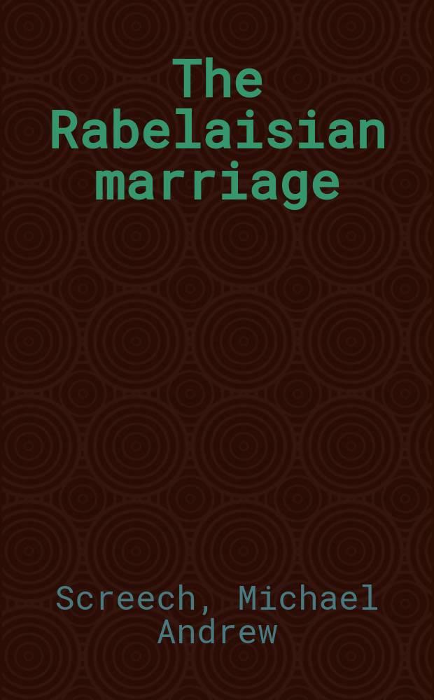 The Rabelaisian marriage : Aspects of Rabelais's religion, ethics & comic philosophy