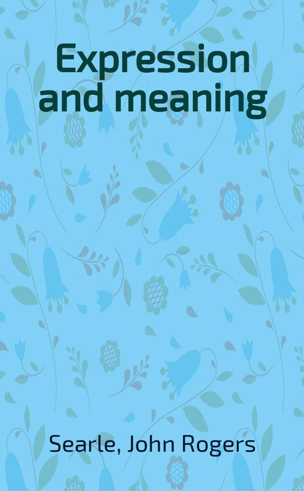 Expression and meaning : Studies in the theory of speech acts