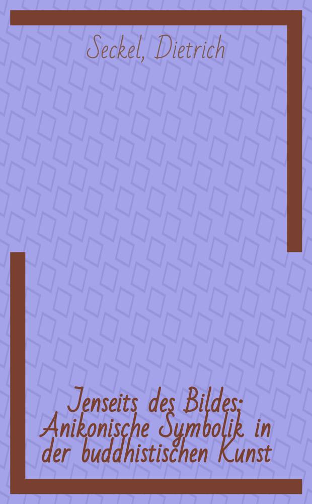 Jenseits des Bildes : Anikonische Symbolik in der buddhistischen Kunst