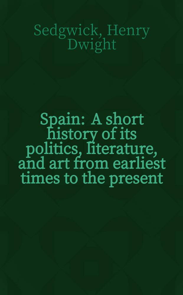 Spain : A short history of its politics, literature, and art from earliest times to the present
