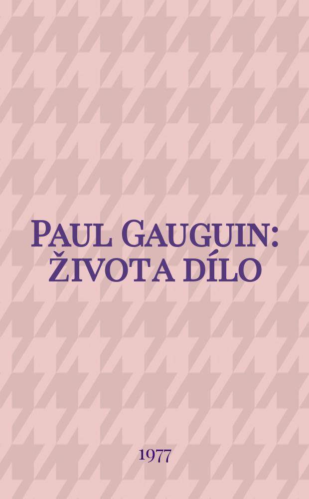 Paul Gauguin : Život a dílo