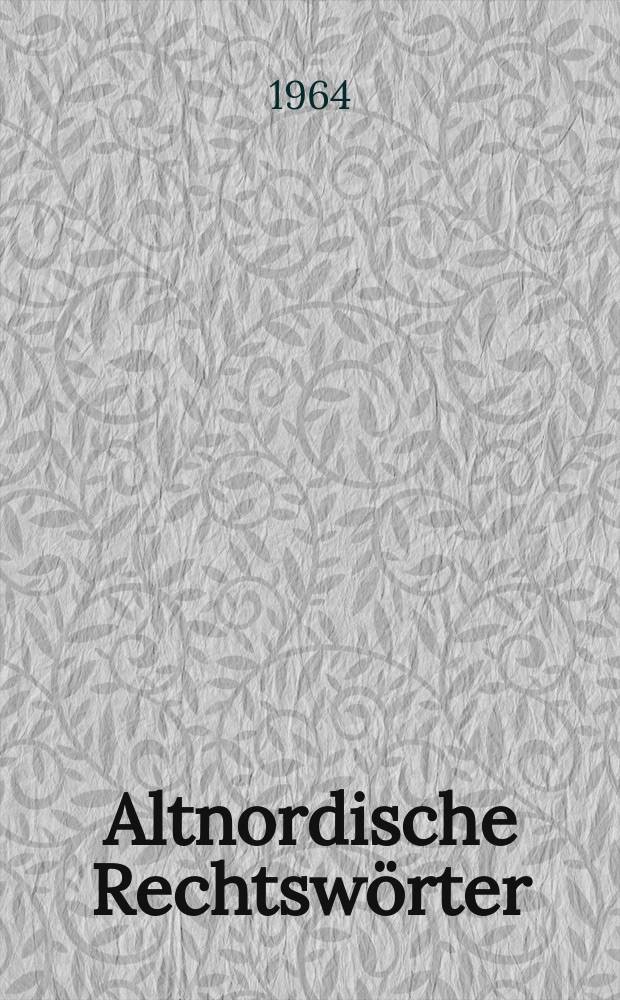 Altnordische Rechtsw&ouml;rter : Philologische Studien zur Rechtsauffassung und Rechtsgesinnung der Germanen : Habilitationsschrift
