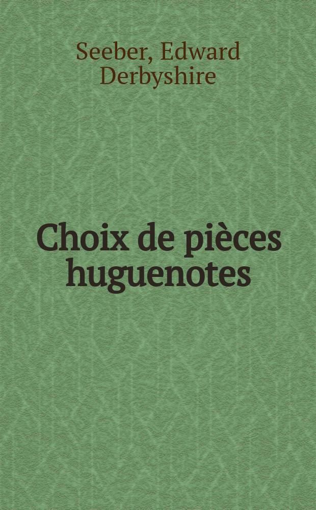 Choix de pièces huguenotes (1685-1756) : Publ. d'après les manuscrits originaux recueillis par Alexandre Crottet, avec une notice, une introduction et un catalogue de la collection Crottet