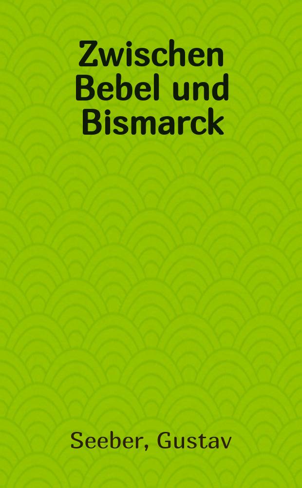 Zwischen Bebel und Bismarck : Zur Geschichte des Linksliberalismus in Deutschland 1871-1893