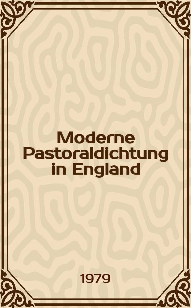 Moderne Pastoraldichtung in England : Studien zur Theorie u. Praxis der pastoralen Versdichtung in England nach 1800 mit besonderer Berücks. von Edward Thomas (1878-1917)