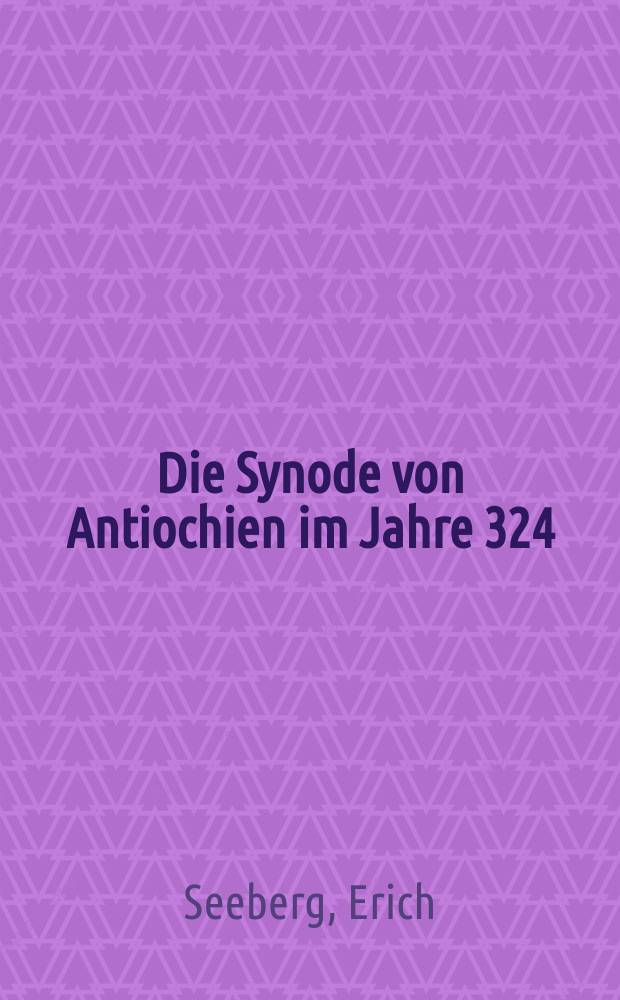 Die Synode von Antiochien im Jahre 324/25 : Ein Beitrag zur Geschichte des Konzils von Nic&auml;a