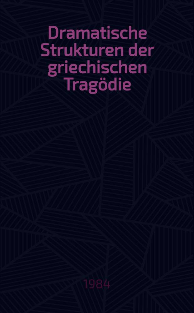 Dramatische Strukturen der griechischen Tragödie : Untersuchungen zu Aischylos