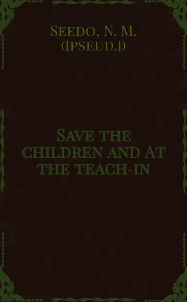 Save the children and At the teach-in : Two discoursive plays, each in 4 acts