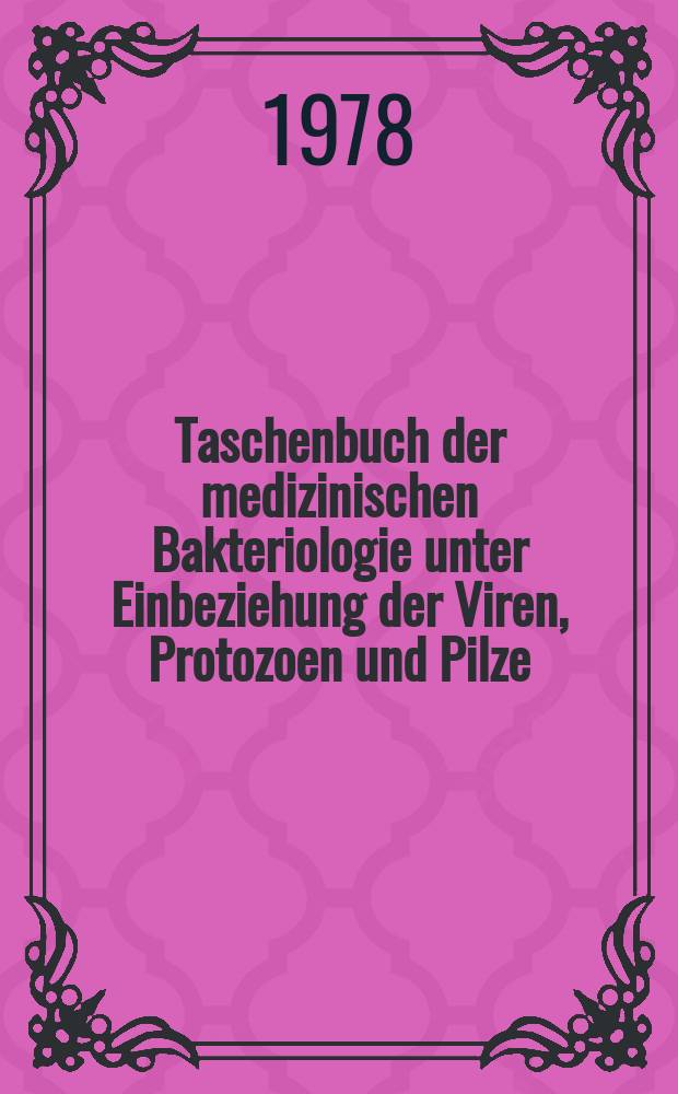 Taschenbuch der medizinischen Bakteriologie unter Einbeziehung der Viren, Protozoen und Pilze