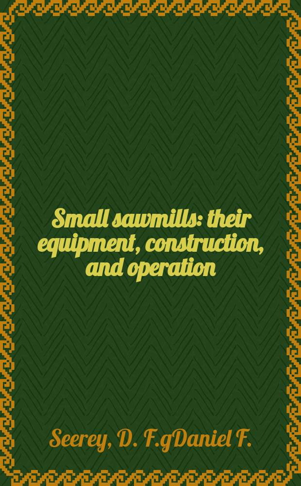 Small sawmills: their equipment, construction, and operation