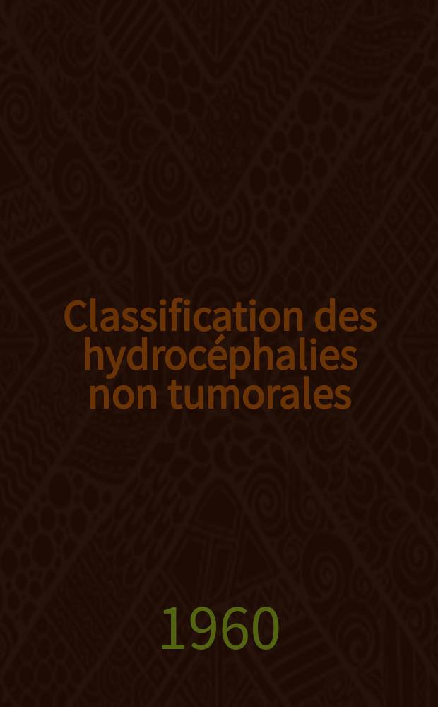 Classification des hydrocéphalies non tumorales : Technique et résultats d'une nouvelle intervention : La ventriculo-cisternostomie transcalleuse : Thèse ..
