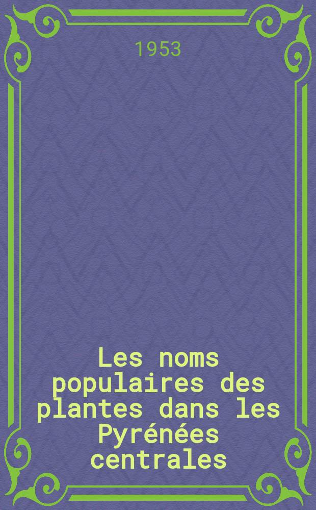 Les noms populaires des plantes dans les Pyrénées centrales : Thèse principale ... présentée à ... l'Univ. de Toulouse