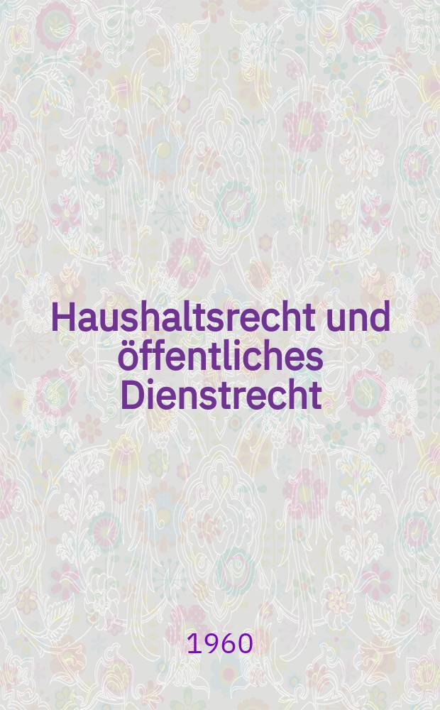 Haushaltsrecht und öffentliches Dienstrecht : Inaug.-Diss. zur Erlangung der Doktorwürde ... der Univ. Köln