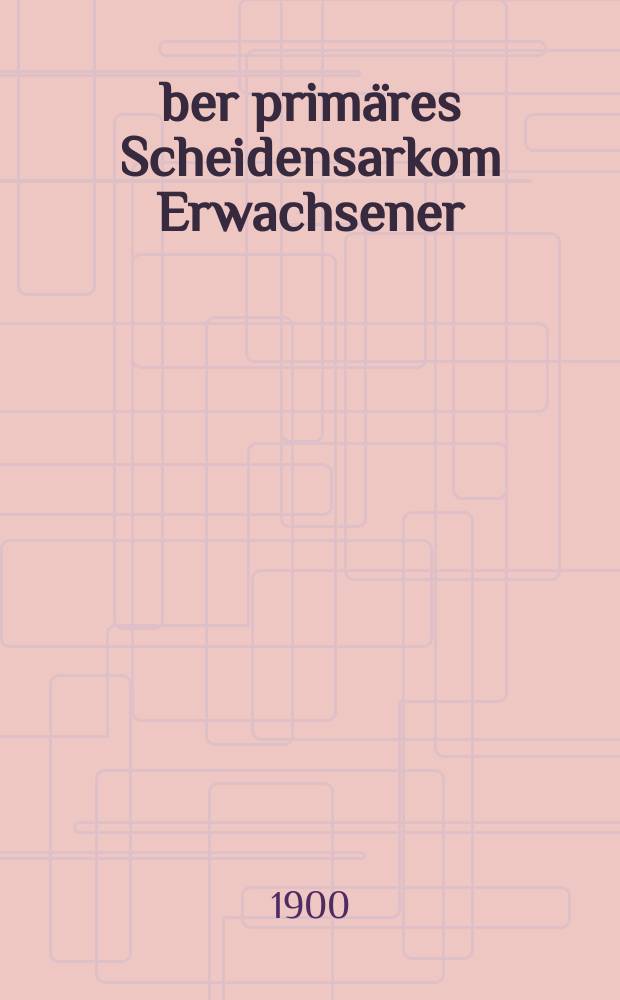 Über primäres Scheidensarkom Erwachsener (Lymphendothelioma)