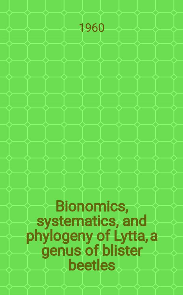 Bionomics, systematics, and phylogeny of Lytta, a genus of blister beetles (Coleoptera, Meloidae)