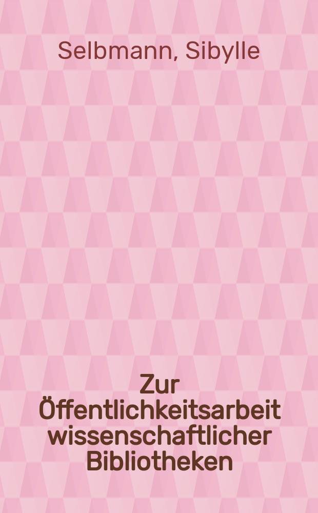 Zur Öffentlichkeitsarbeit wissenschaftlicher Bibliotheken : Ein theoretischer und empirischer Beitrag